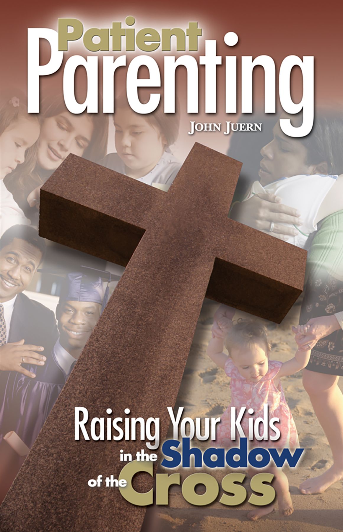 Patient Parenting: Raising Your Kids in the Shadow of the Cross