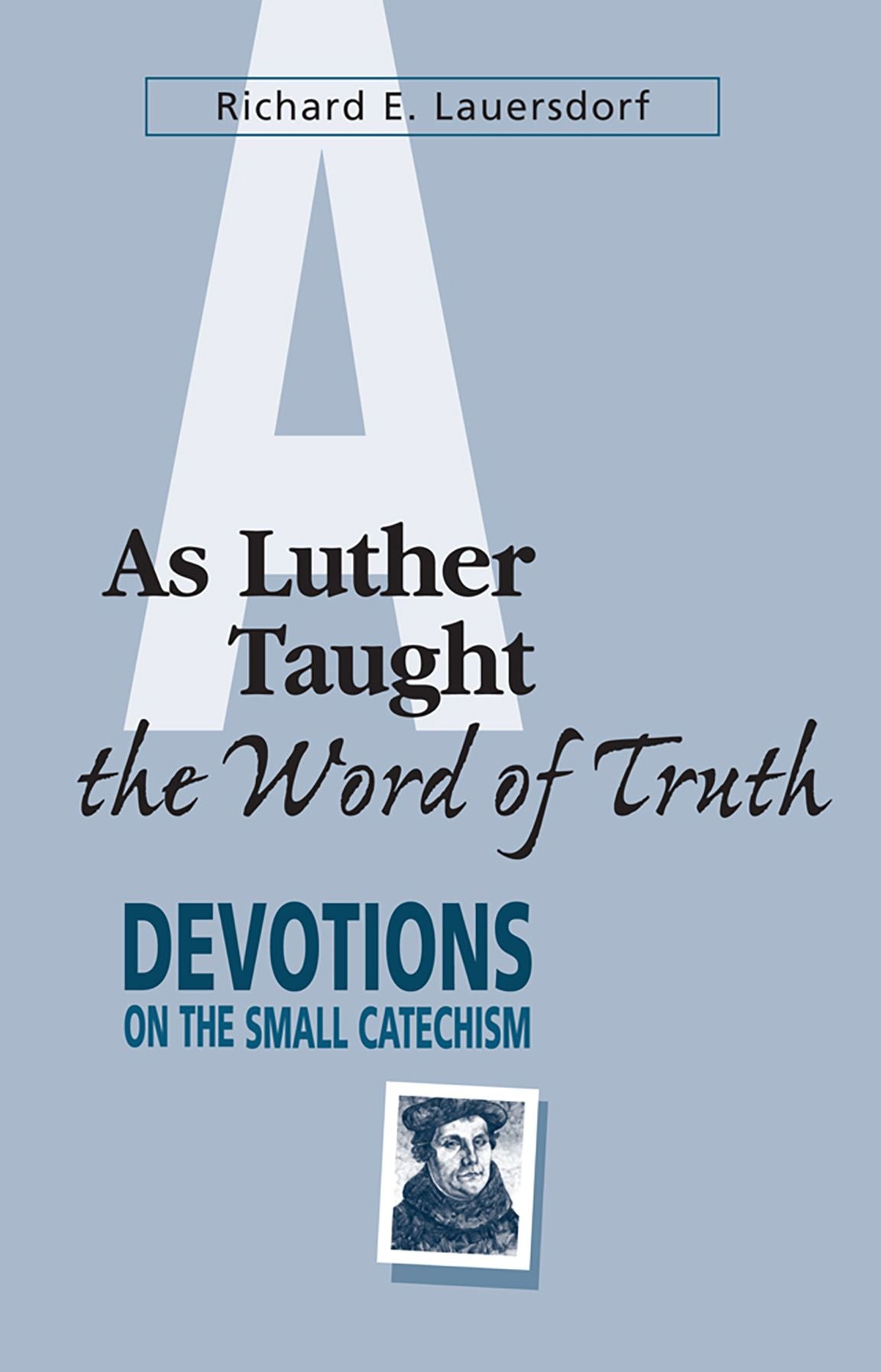 As Luther Taught the Word of Truth: Devotions on the Small Catechism