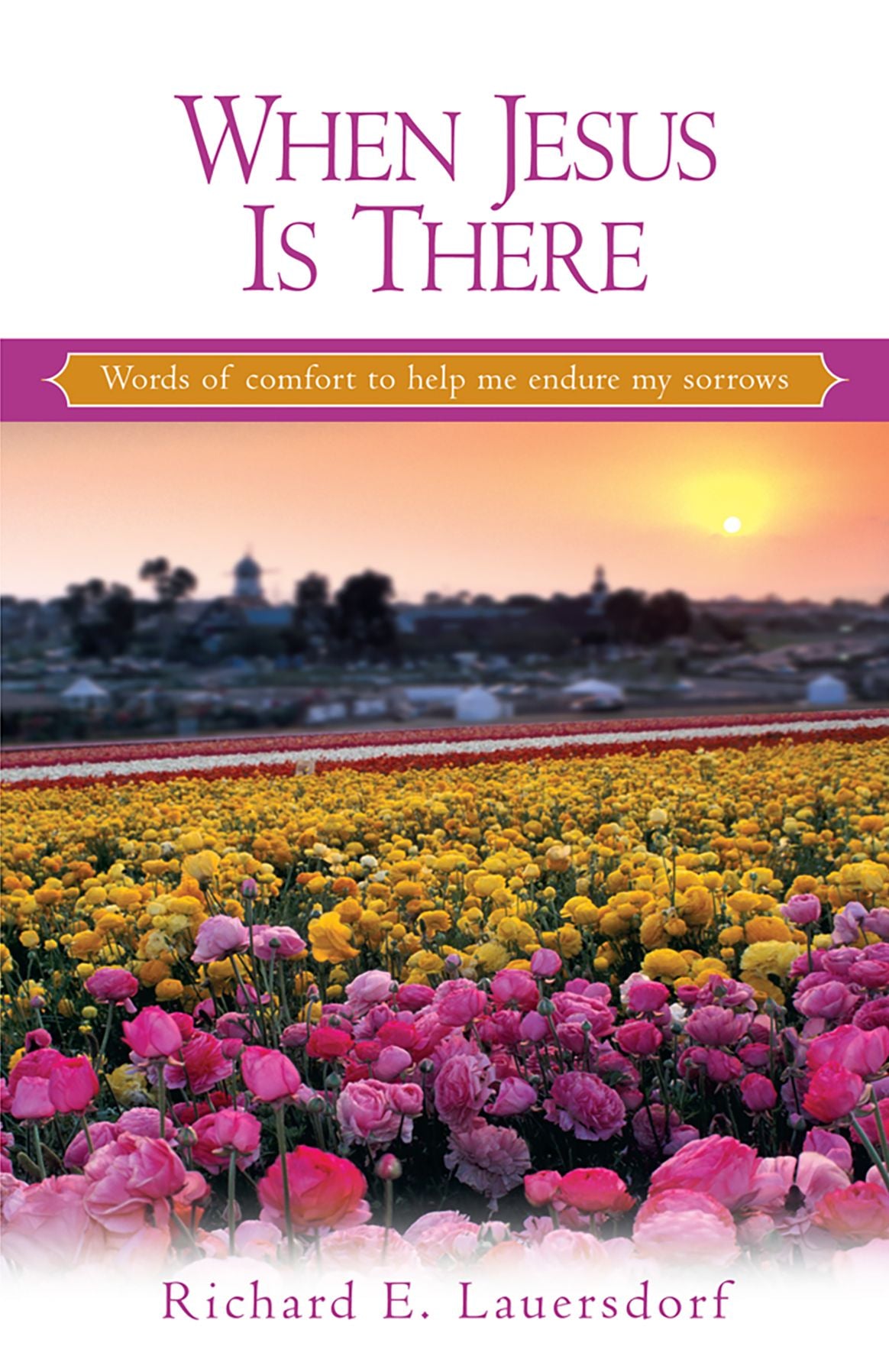 When Jesus Is There: Words of Comfort to Help Me Endure My Sorrows