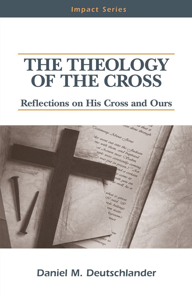 The Theology Of The Cross: Reflections on His Cross and Ours