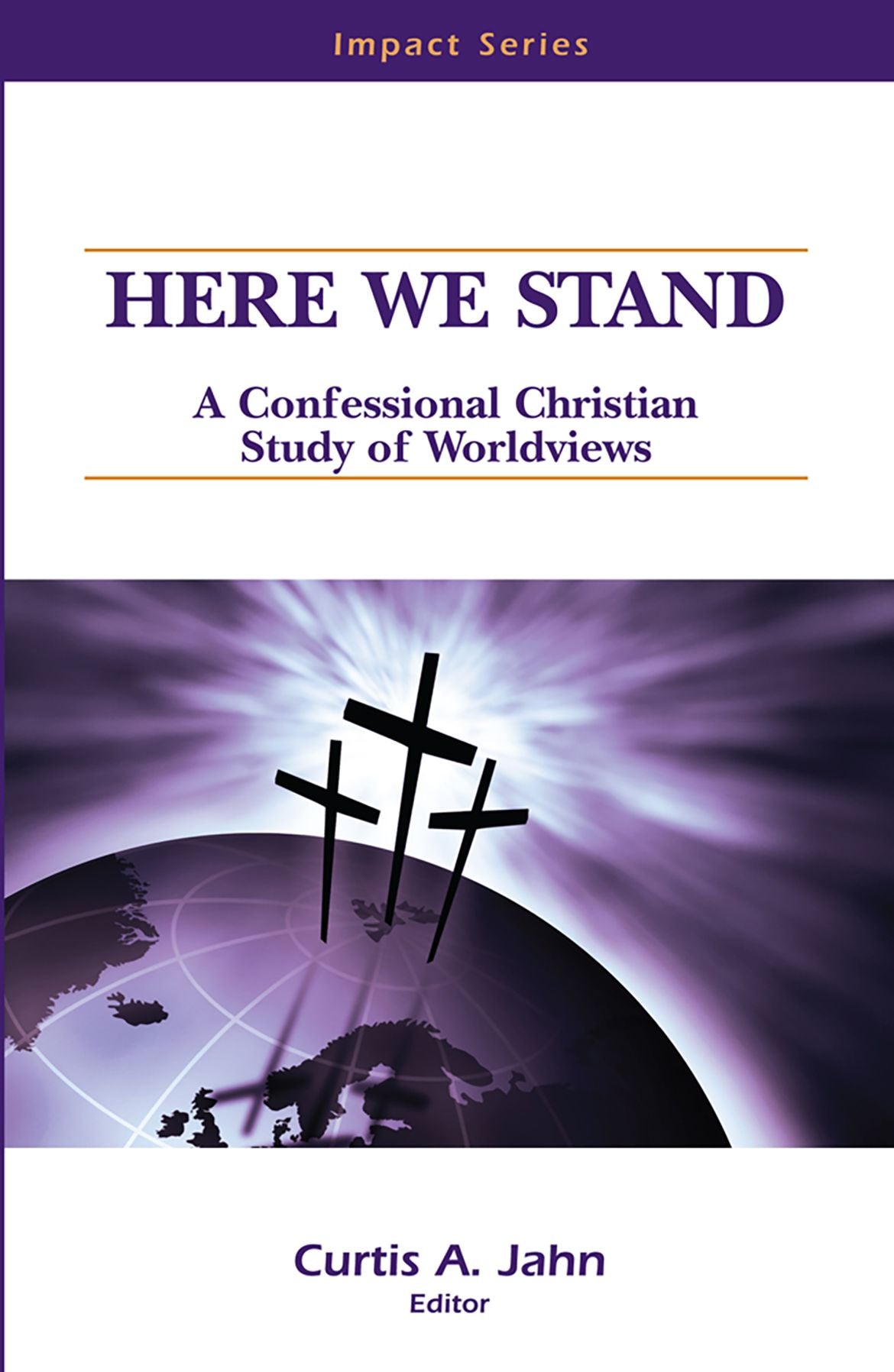 Here We Stand: A Confessional Christian Study of Worldviews