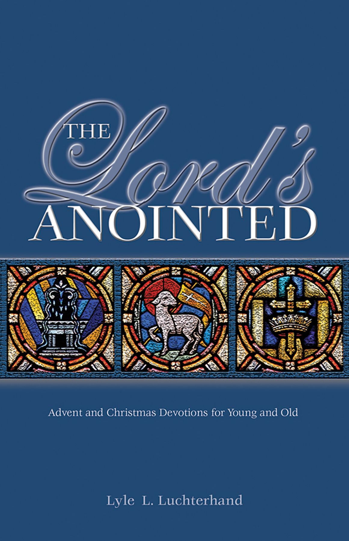 The Lord's Anointed: Advent & Christmas Devotions for Young & Old