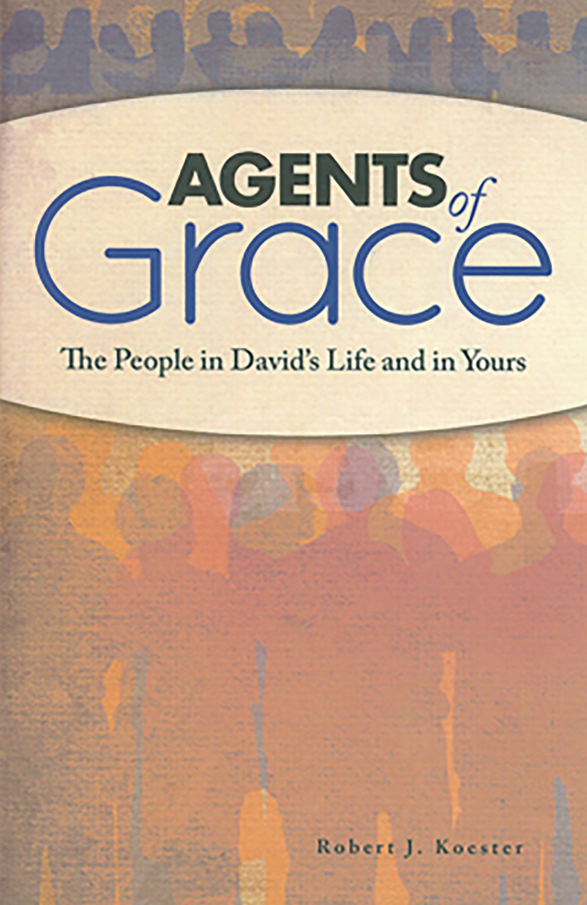 Agents of Grace: The People in David's Life and in Yours