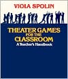 Theater Games for the Classroom: A Teacher's Handbook