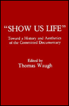 Show Us Life: Toward a History & Aesthetics of the Committed Documentary