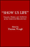 Show Us Life: Toward a History & Aesthetics of the Committed Documentary