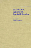 Educational Services in Special Libraries: Planning and Administration