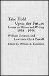 Take Hold Upon the Future: Letters on Writers and Writing, 1938-1946