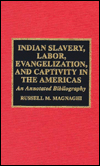 Indian Slavery, Labor, Evangelization and Captivitvy in the Americas: An Annotated Bibliography
