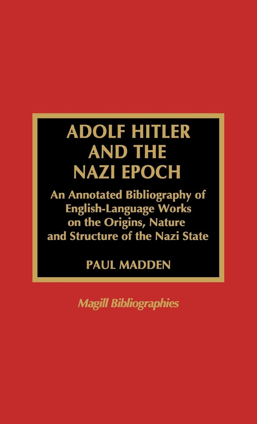 Adolf Hitler and the Nazi Epoch: An Annotated Bibliography of English-Language Works on the Origins, Nature, and Structure of the Nazi State