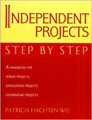 Independent Project: Step by Step - A Handbook for Senior Projects, Graduation Projects and Culminating Projects