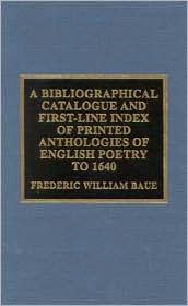 A Bibliographical Catalogue and First Line Index of Printed Anthologies of English Poetry to 1640