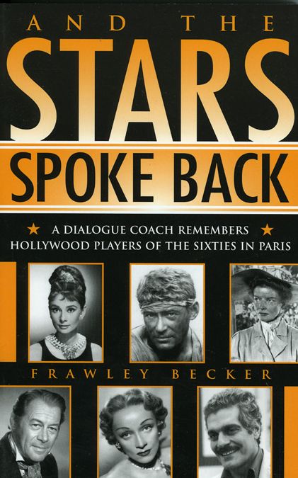 And the Stars Spoke Back: A Dialogue Coach Remembers Hollywood Players of the Sixties in Paris (Filmmakers Series#114)