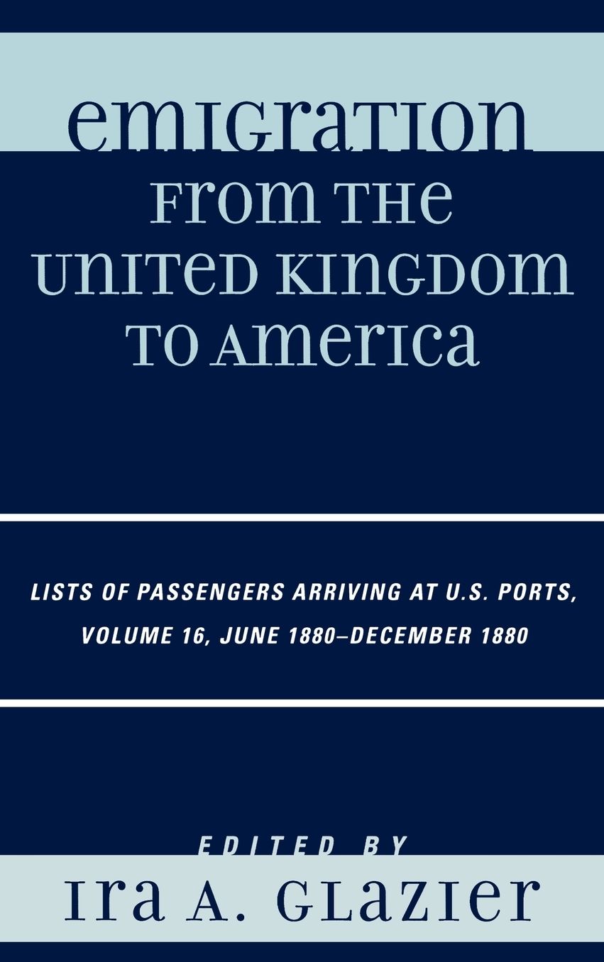 Emigration from the United Kingdom to America: Lists of Passengers Arriving at U.S. Ports, Volume 16 June 1880 - December 1880