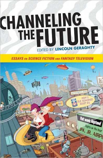 Channeling the Future: Essays on Science Fiction and Fantasy Television