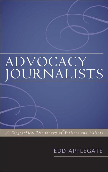 Advocacy Journalists: A Biographical Dictionary of Writers and Editors