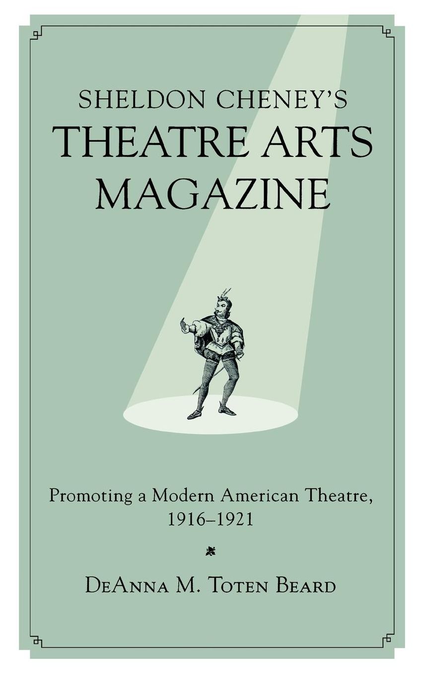 Sheldon Cheney's Theatre Arts Magazine: Promoting a Modern American Theatre, 1916-1921