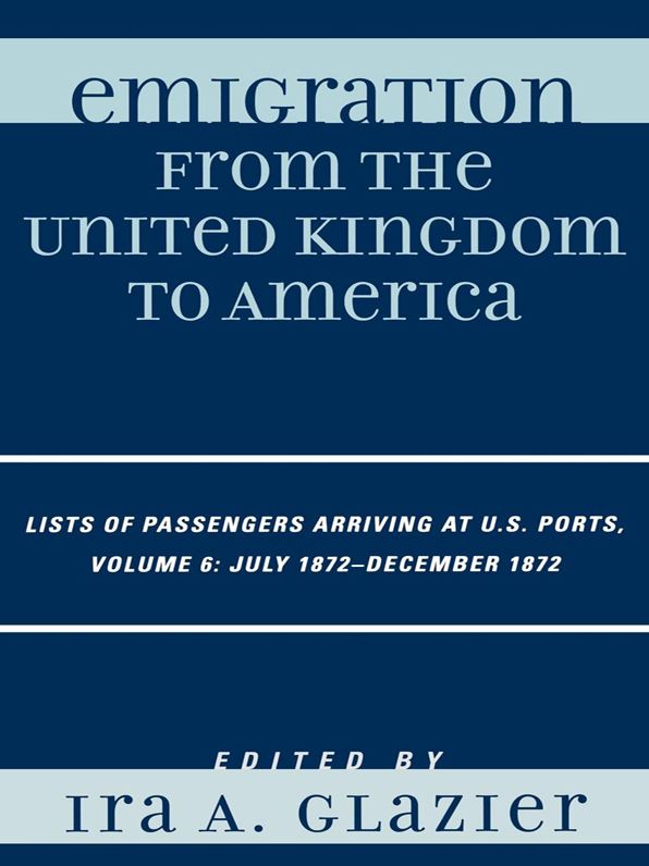 Emigration from the United Kingdom to America: Lists of Passengers Arriving at U.S. Ports, July 1872 - December 1872