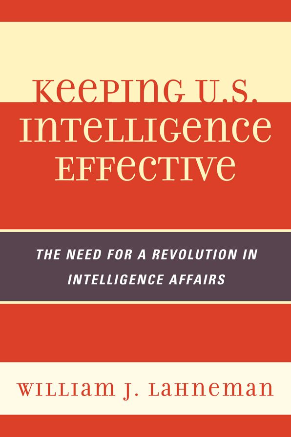 Keeping U.S. Intelligence Effective: The Need for a Revolution in Intelligence Affairs