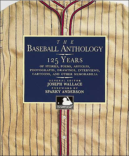 Baseball Anthology: 125 Years of Stories, Poems, Articles, Photographs, Drawings, Interviews, Cartoons, and other Memorabilia