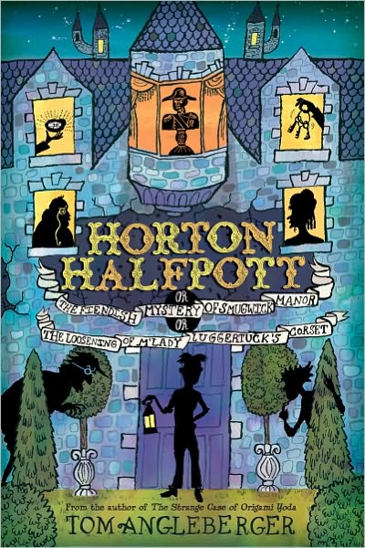 Horton Halfpott: Or, The Fiendish Mystery of Smugwick Manor; or, The Loosening of M'Lady Luggertuck's Corset