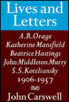 Lives and Letters: A.R. Orage, Katherine Mansfield, Beatrice Hastings, John Middleton Murry, S.S. Koteliansky 1906-1957