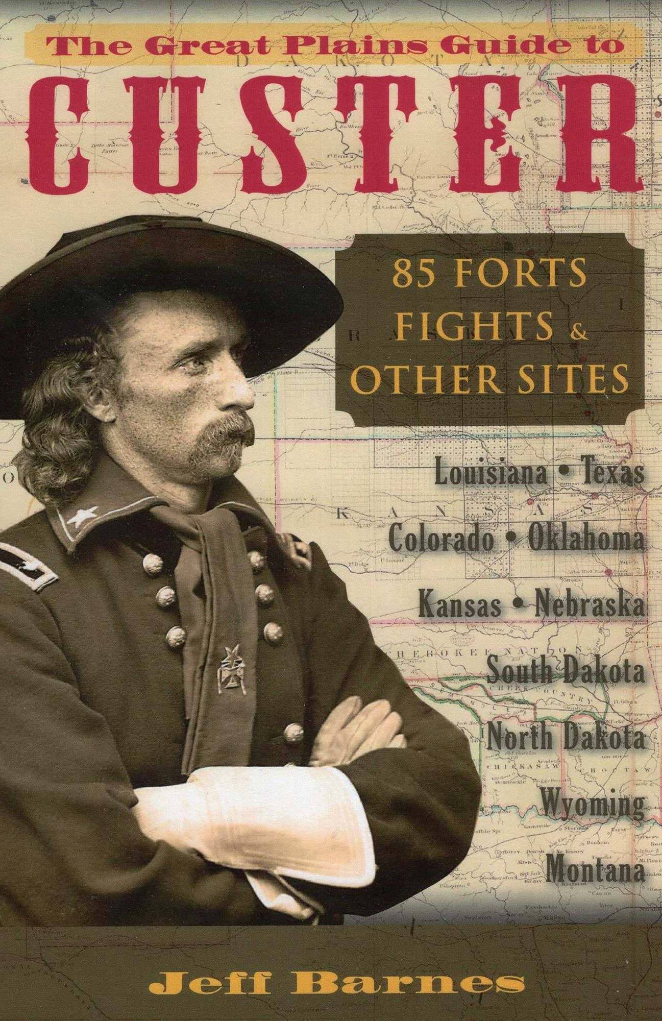 Great Plains Guide to Custer, The: 85 Forts, Fights, & Other Sites