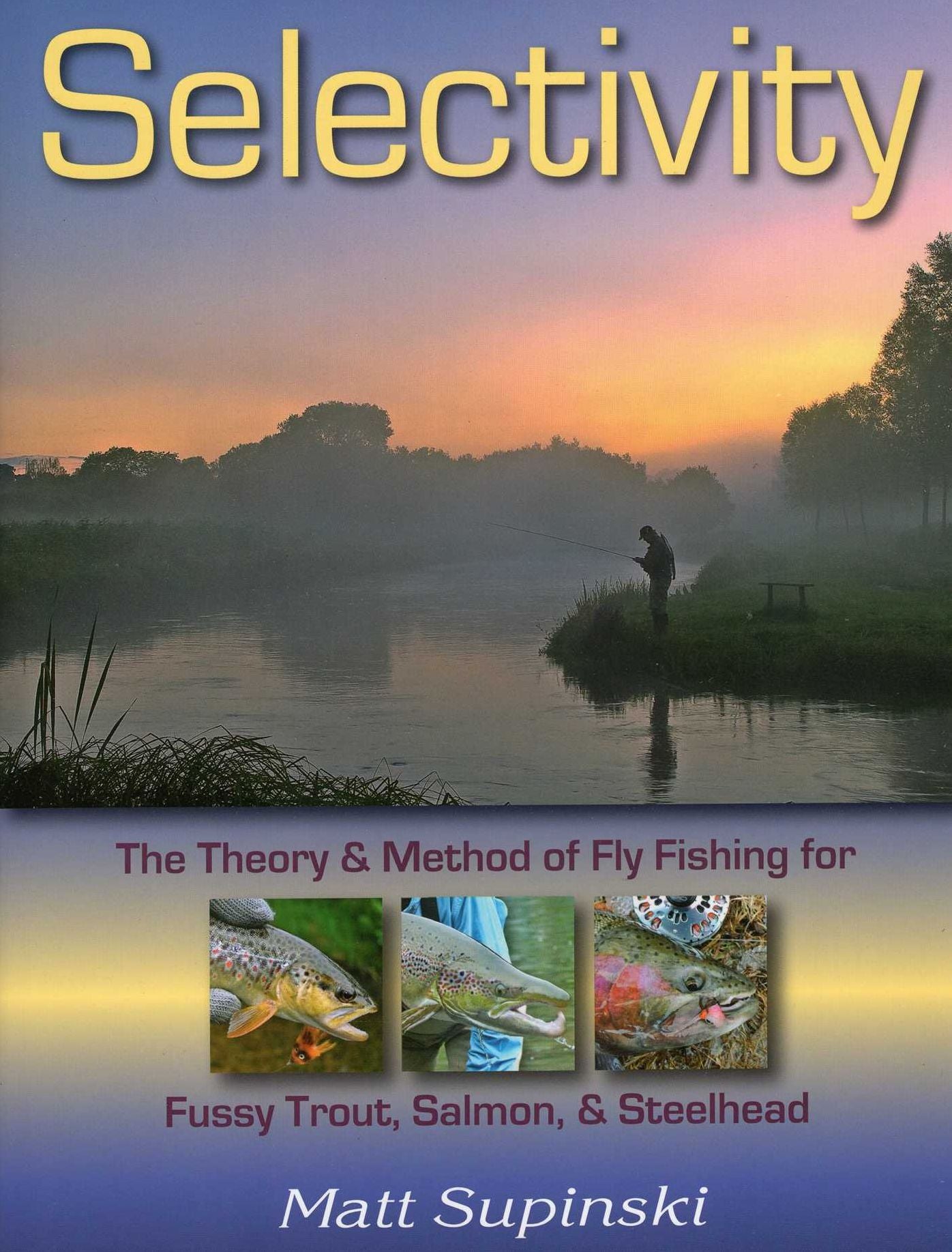 Selectivity: The Theory & Method of Fly Fishing for Fussy Trout, Salmon, & Steelhead