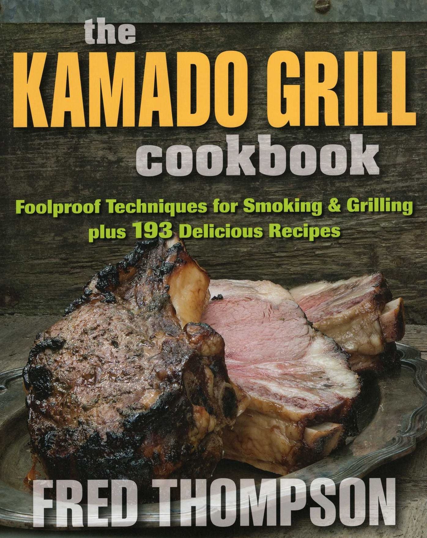 The Kamado Grill Cookbook: Foolproof Techniques for Smoking & Grilling plus 193 Delicious Recipes