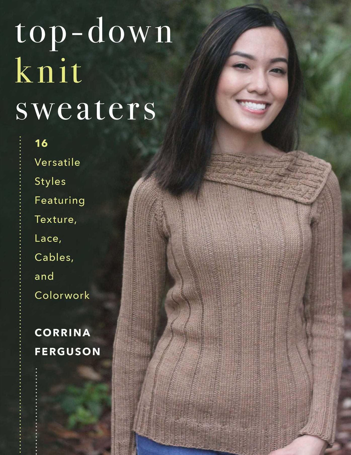Top-Down Knit Sweaters : 16 Versatile Styles Featuring Texture, Lace, Cables, and Colorwork