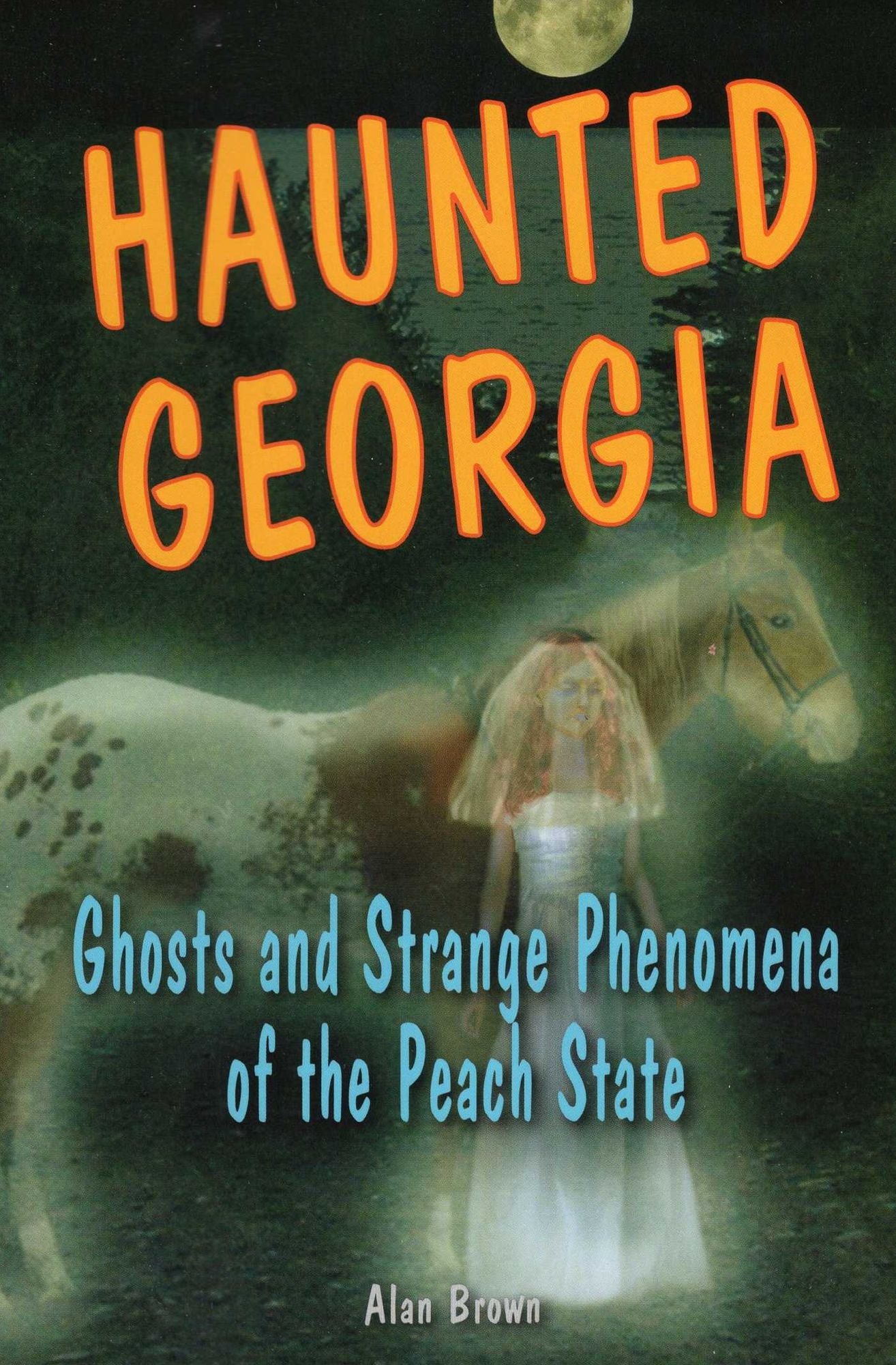 Haunted Georgia: Ghosts and Strange Phenomena of the Peach State