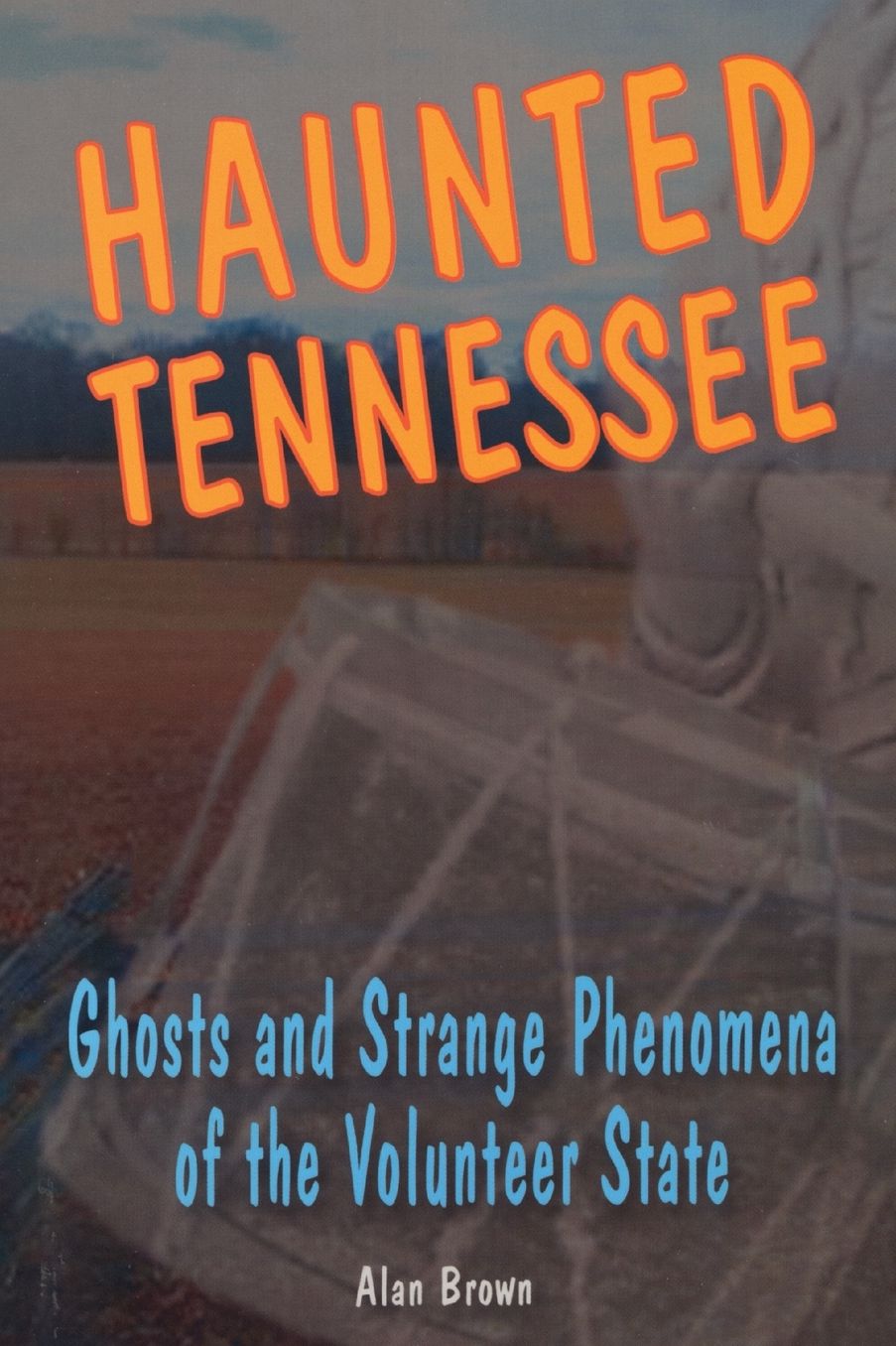 Haunted Tennessee: Ghosts and Strange Phenomena of the Volunteer State
