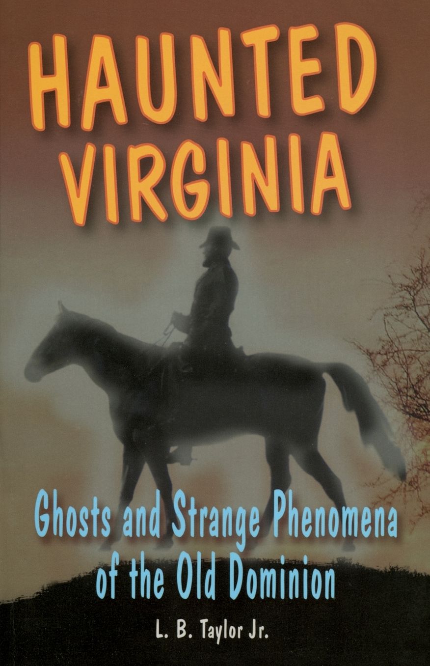 Haunted Virginia: Ghosts and Strange Phenomena of the Old Dominion