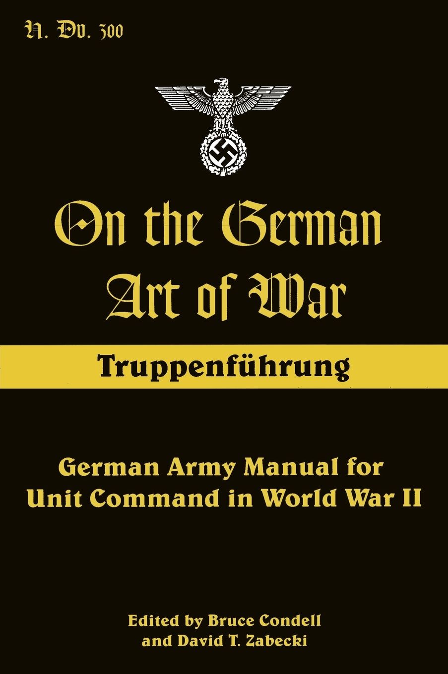 On the German Art of War: German Army Manual for Unit Command in World War II