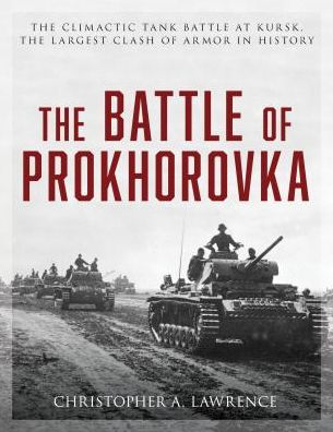 The Battle of Prokhorovka : The Tank Battle at Kursk, the Largest Clash of Armor in History