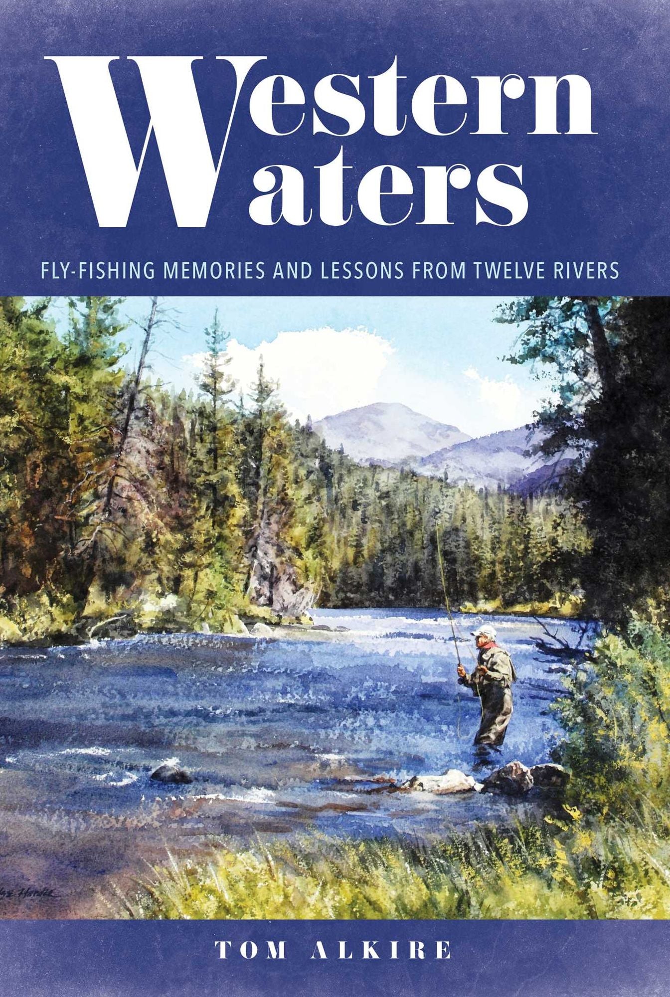 Western Waters: Fly-Fishing Memories and Lessons from Twelve Rivers