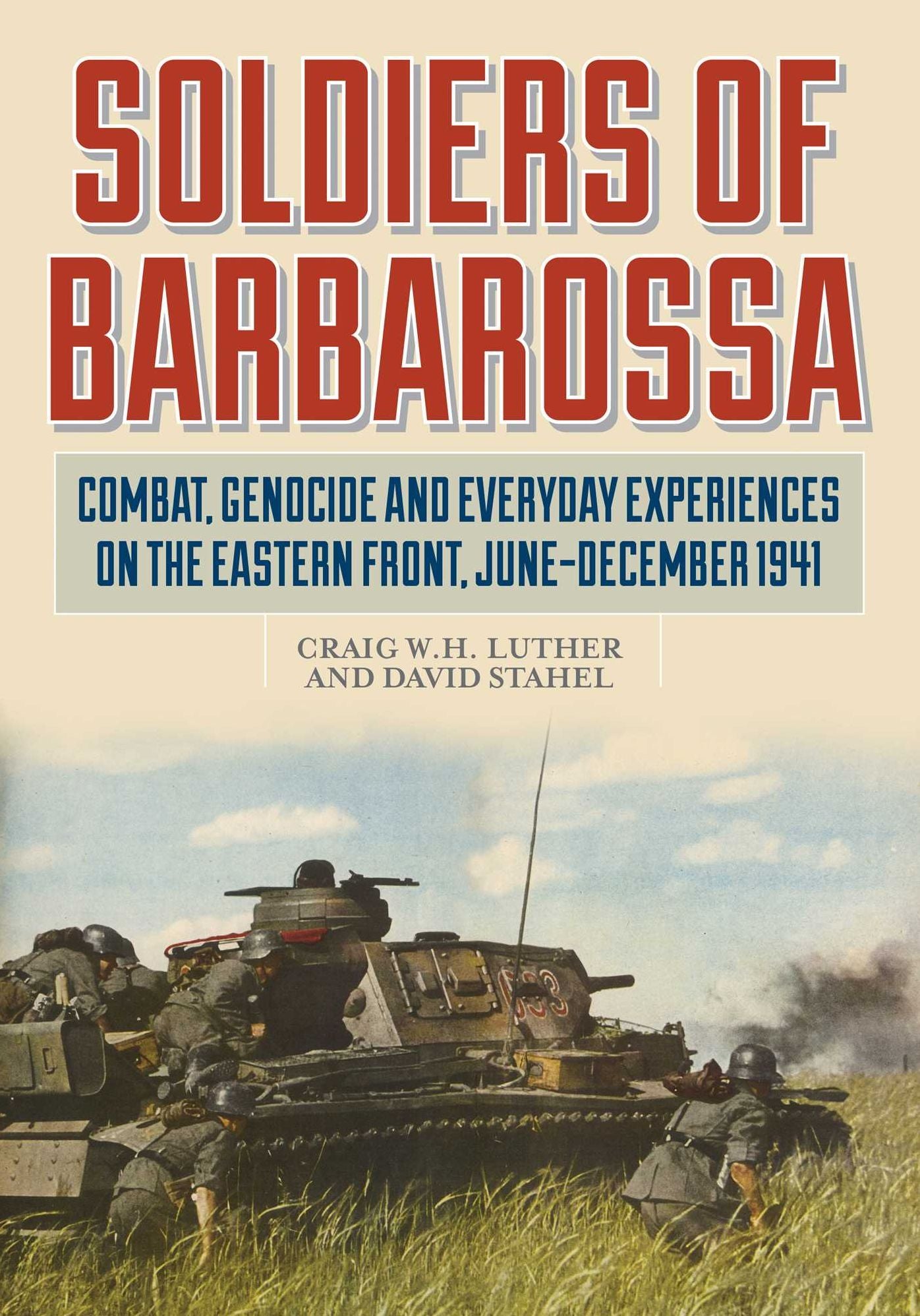 Soldiers of Barbarossa: Combat, Genocide, and Everyday Experiences on the Eastern Front, June-December 1941