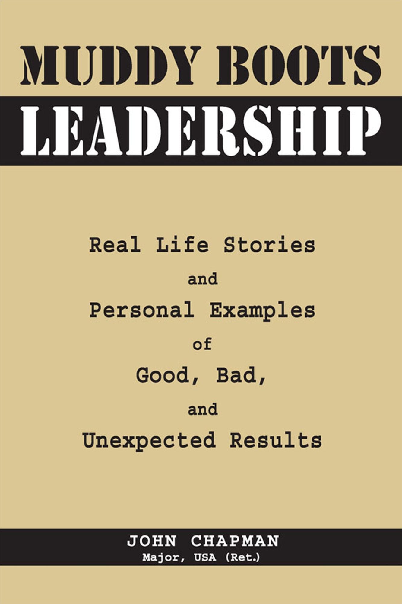 Muddy Boots Leadership: Real Life Stories and Personal Examples of Good, Bad, and Unexpected Results