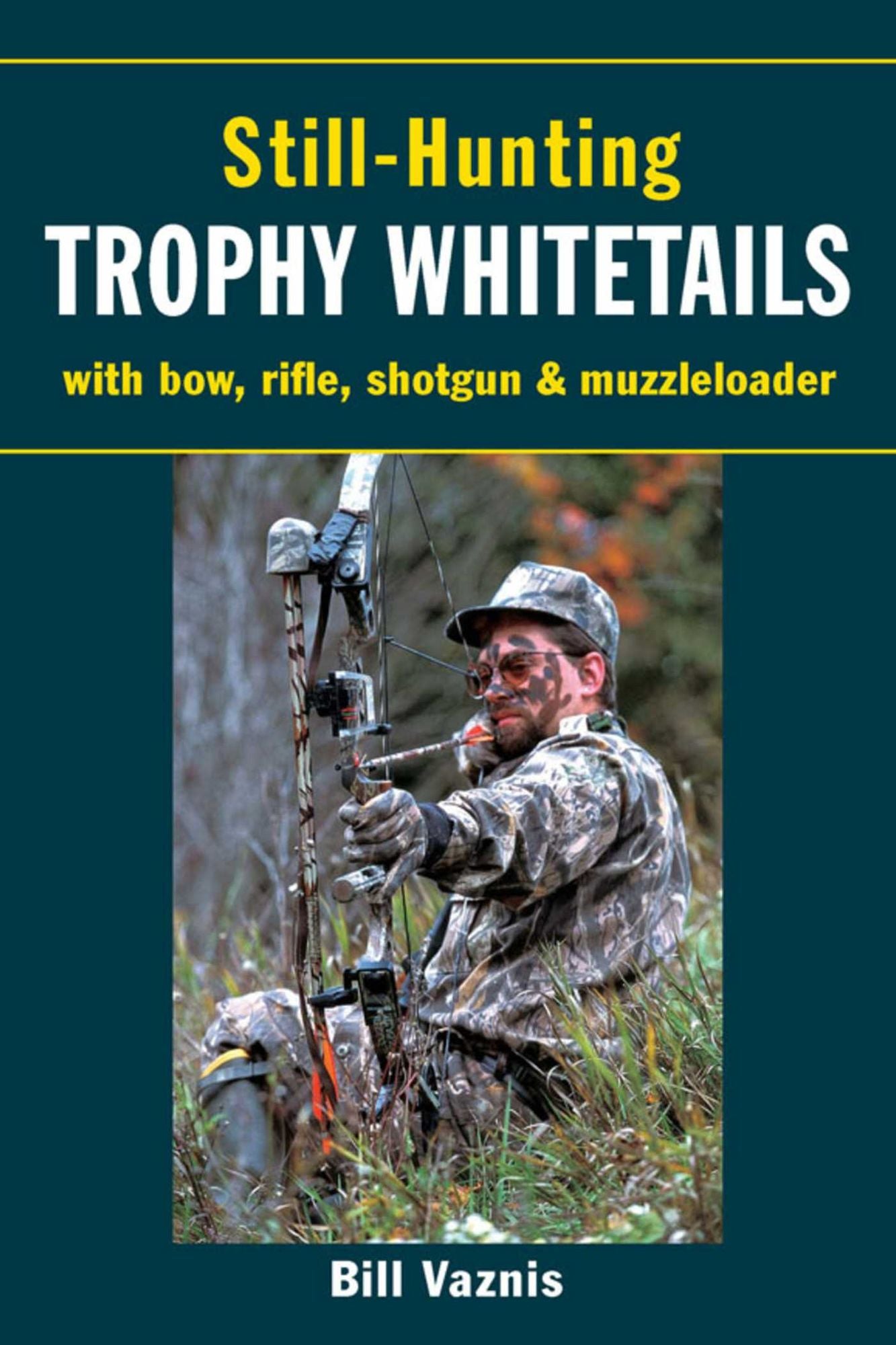 Still-Hunting Trophy Whitetails: with Bow, Rifle, Shotgun, and Muzzleloader