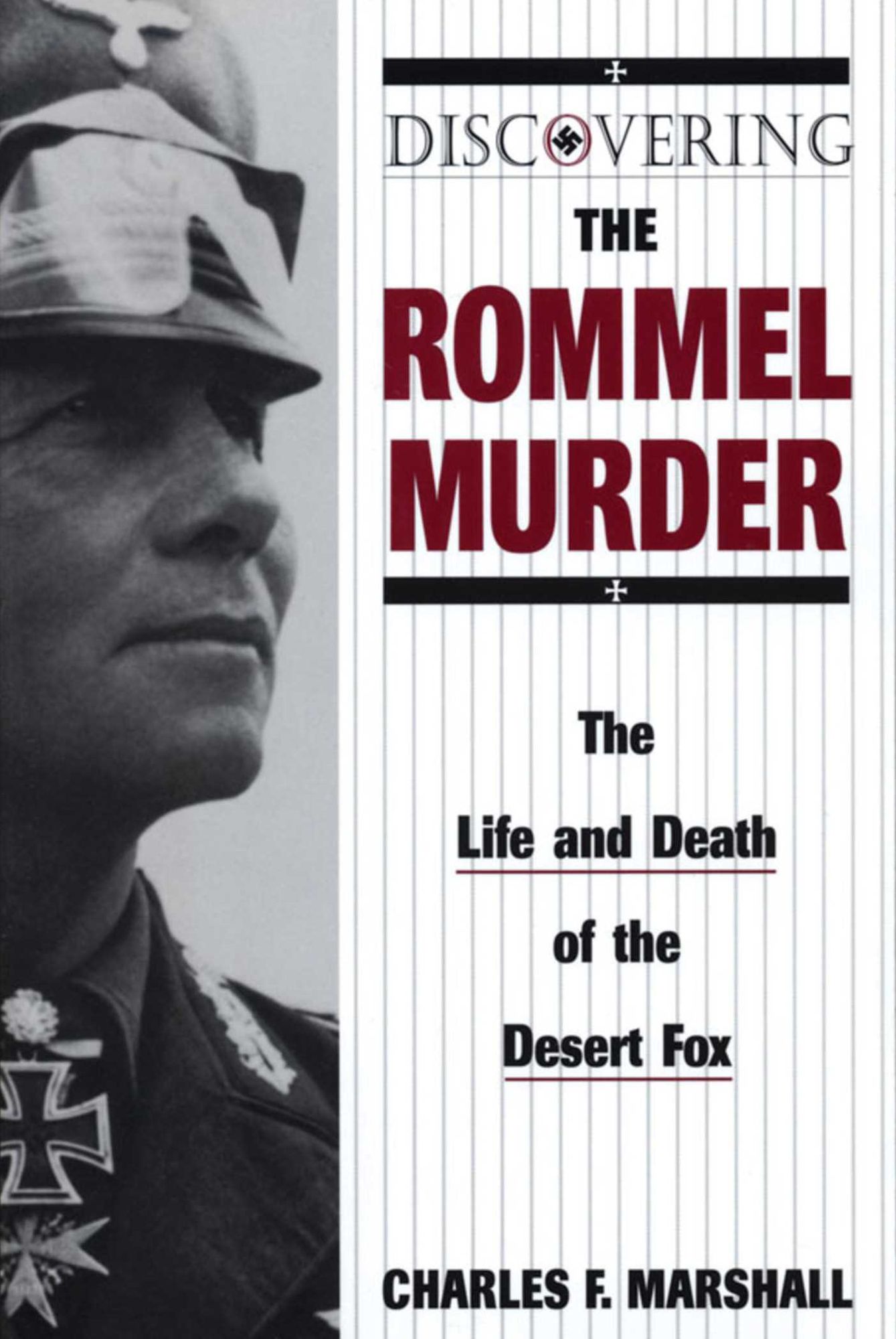 Discovering the Rommel Murder: The Life and Death of the Desert Fox