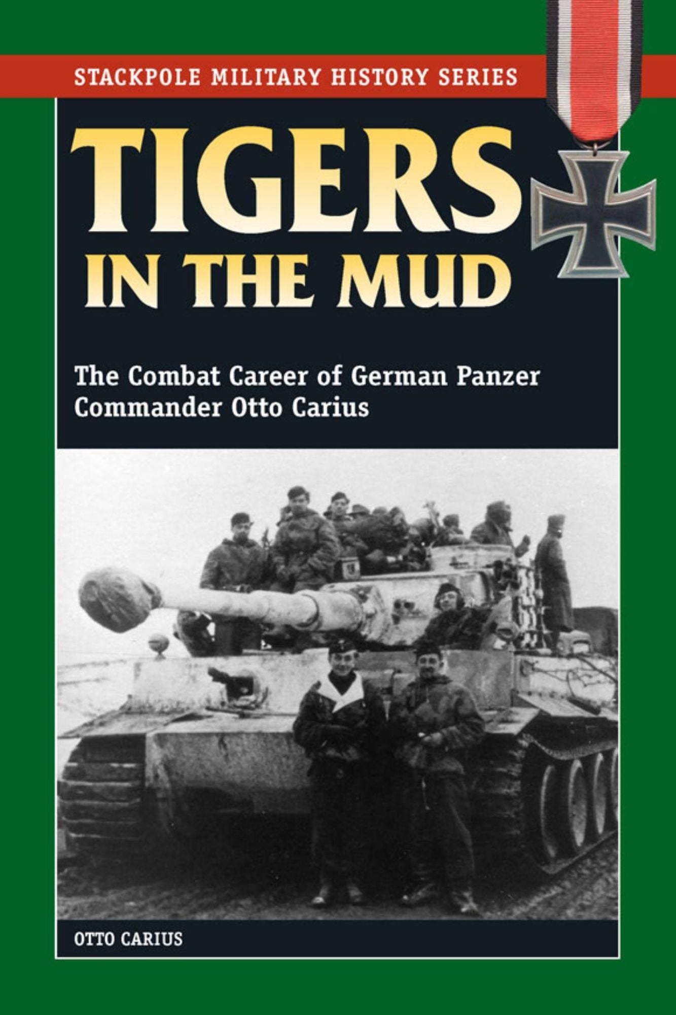 Tigers in the Mud: The Combat Career of German Panzer Commander Otto Carius