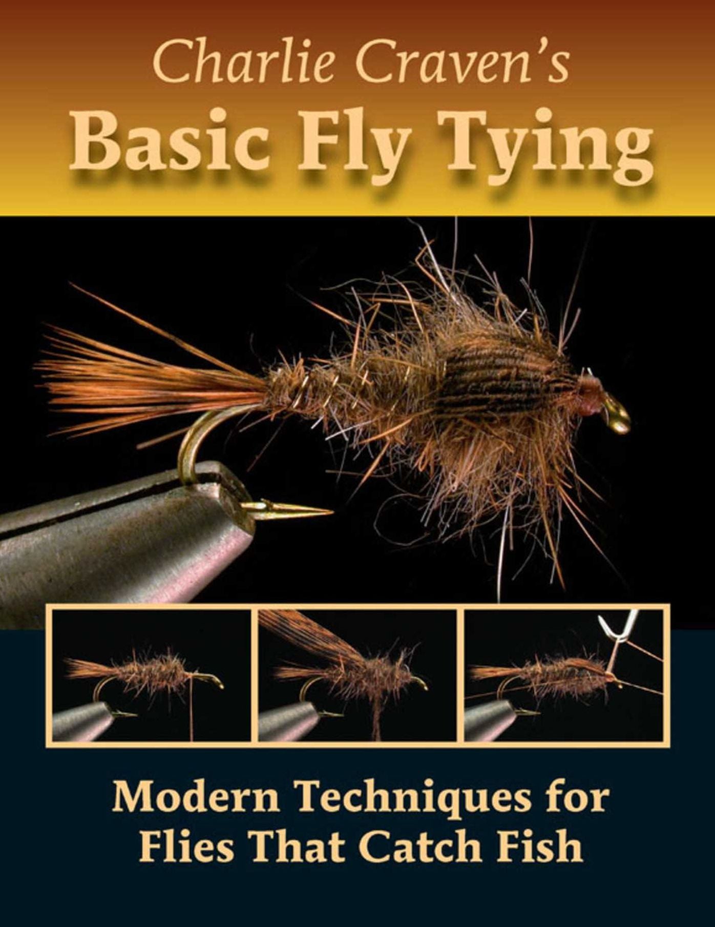 Charlie Craven's Basic Fly Tying: Modern Techniques for Flies That Catch Fish
