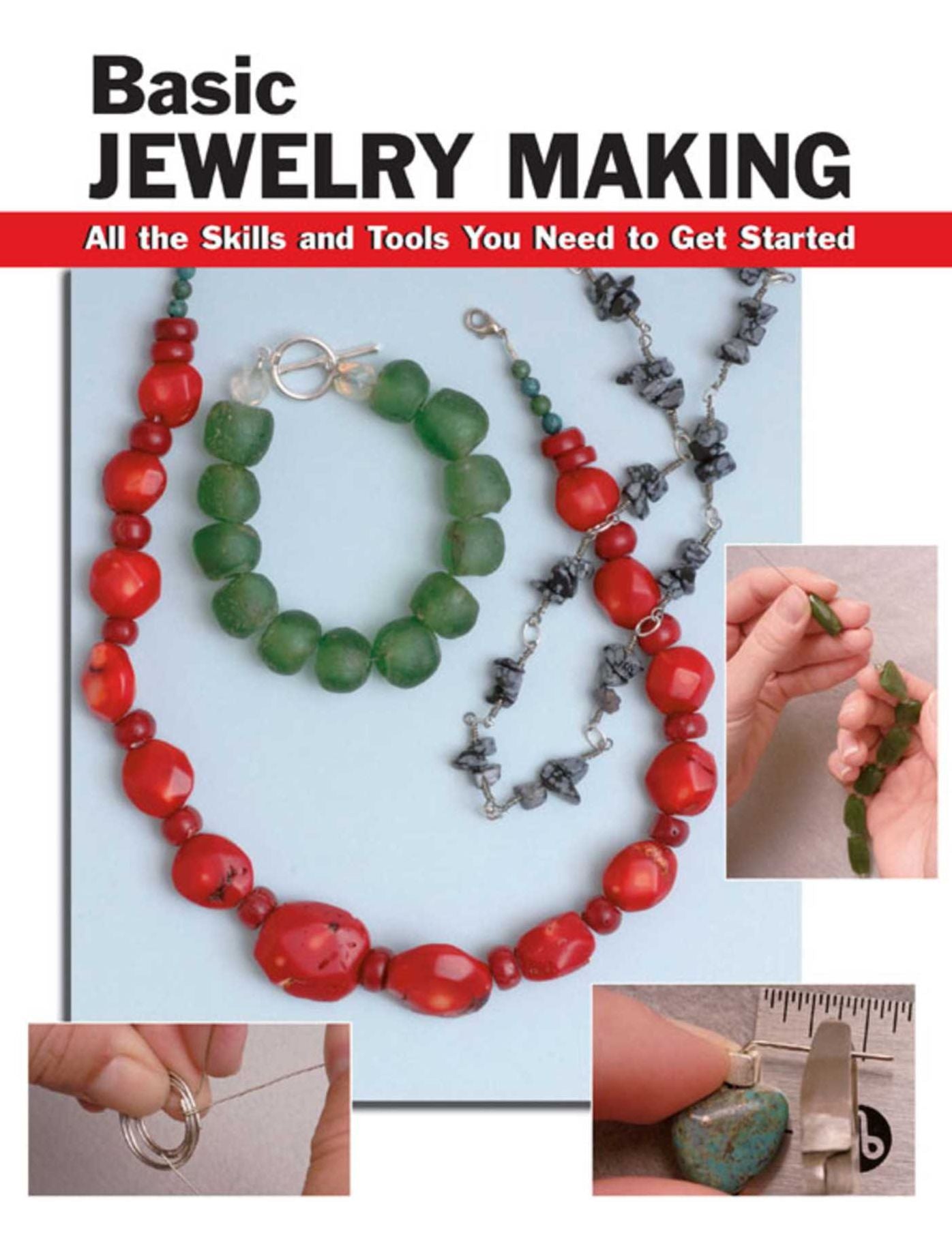 Basic Jewelry Making: All the Skills and Tools You Need to Get Started