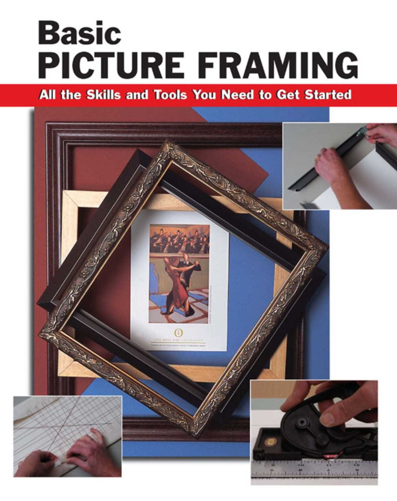 Basic Picture Framing: All the Skills and Tools You Need to Get Started
