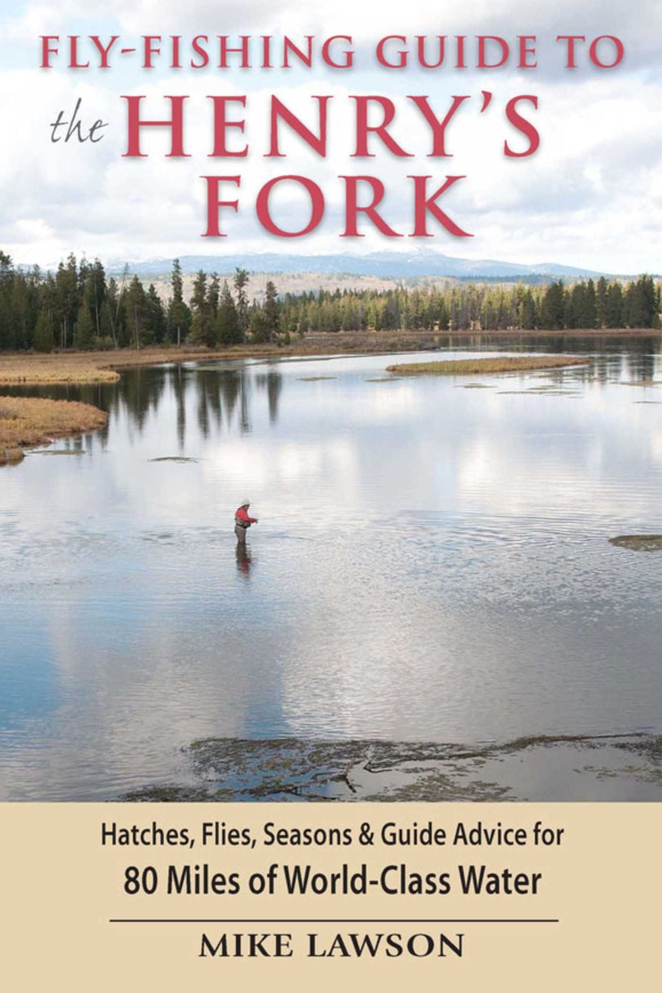 Fly-Fishing Guide to the Henry's Fork: Hatches, Flies, Seasons & Guide Advice for 80 Miles of World-Class Water