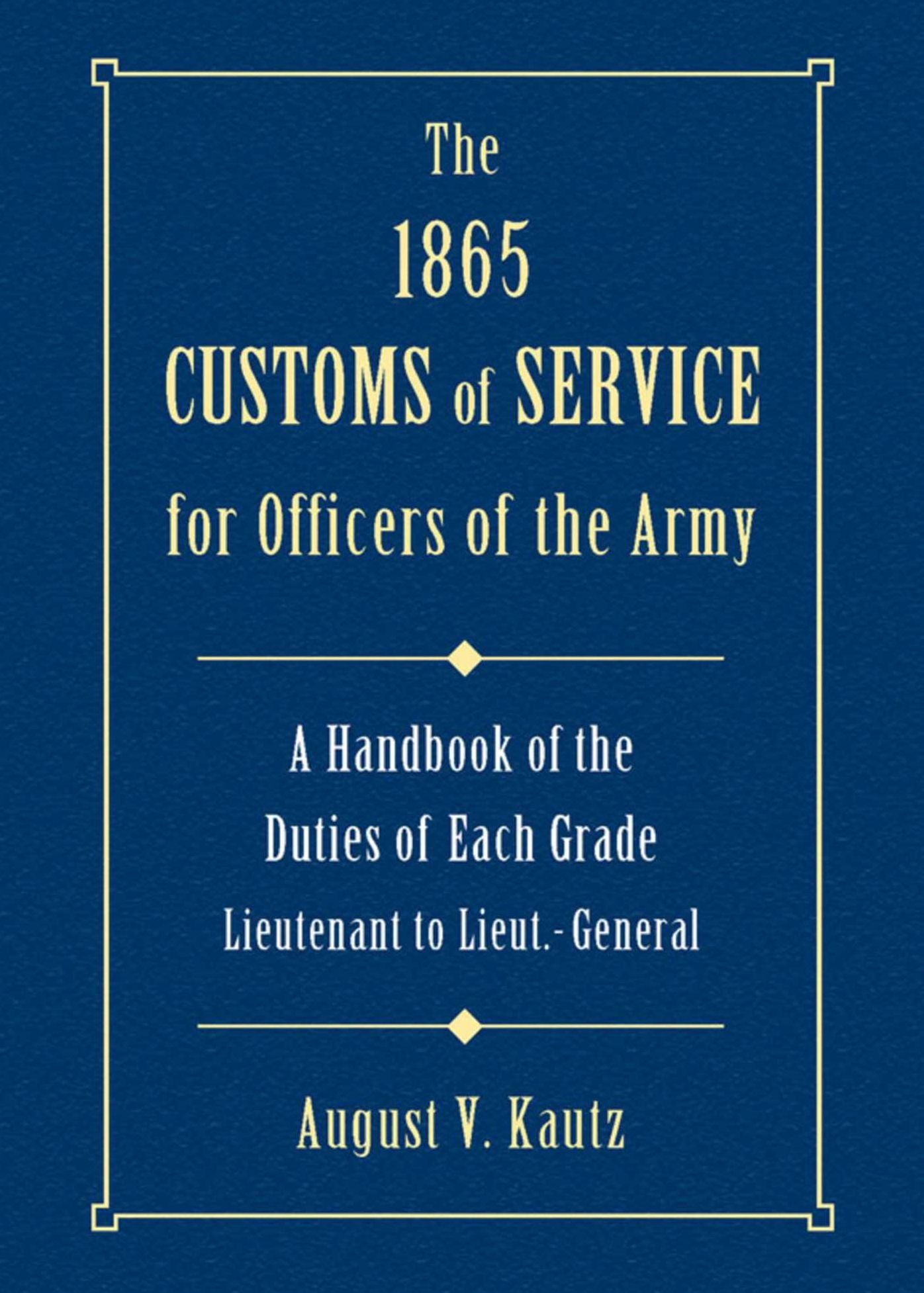 1865 Customs of Service for Officers of the Army: Showing Specific Duties of Each Grade- Lieutenant to Lieut.-General