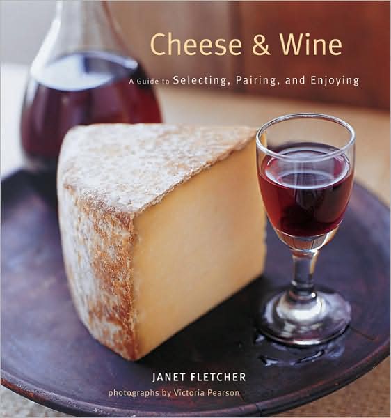 Cheese & Wine: A Guide to Selecting, Pairing, and Enjoying