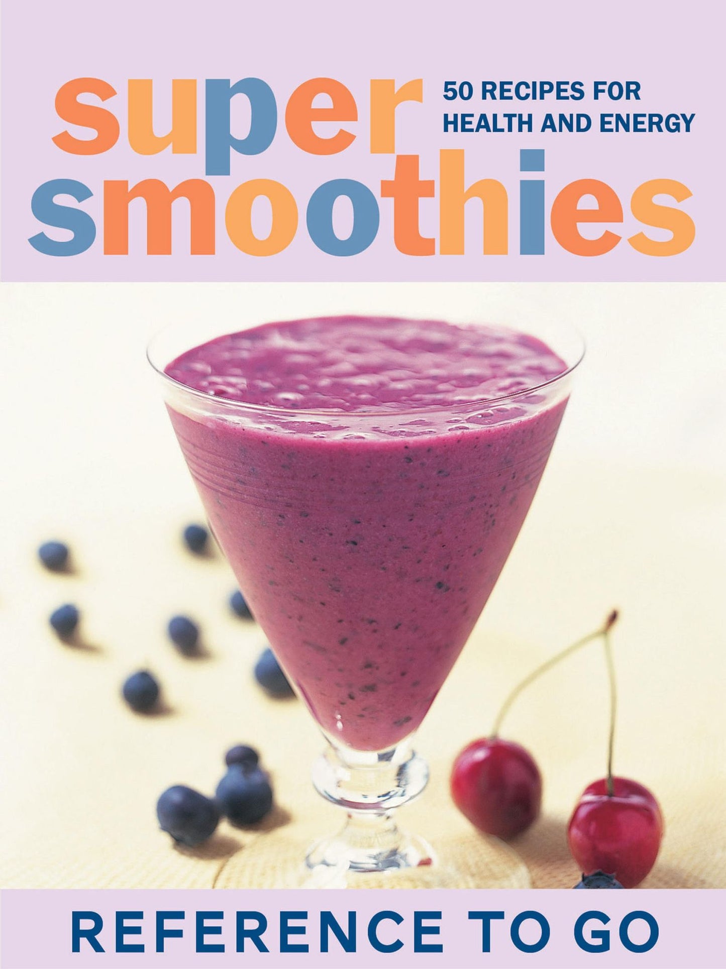 Super Smoothies: Reference to Go: 50 Recipes for Health and Energy