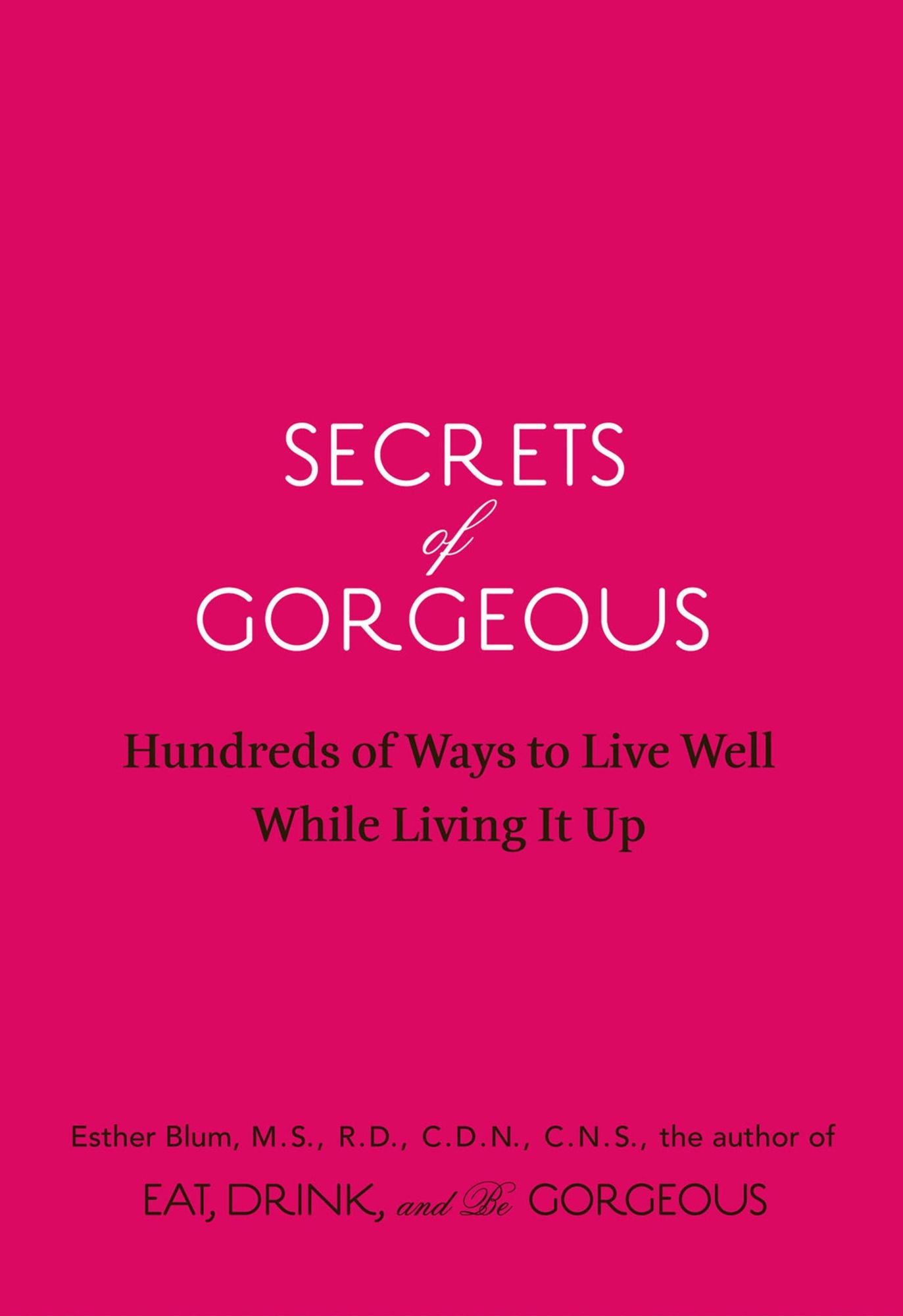 Secrets of Gorgeous: Hundreds of Ways to Live Well While Living It Up