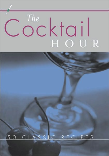 Cocktail Hour: Reference to Go: 50 Classic Recipes